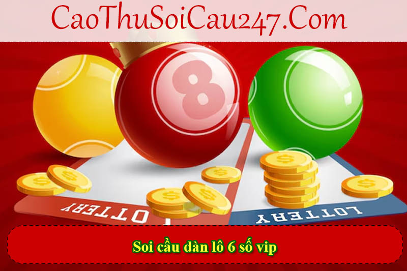 Soi cầu dàn lô 6 số vip là gì?