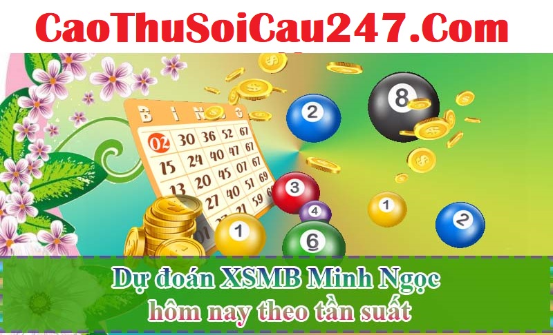 Dự đoán XSMB Minh Ngọc hôm nay theo tần suất