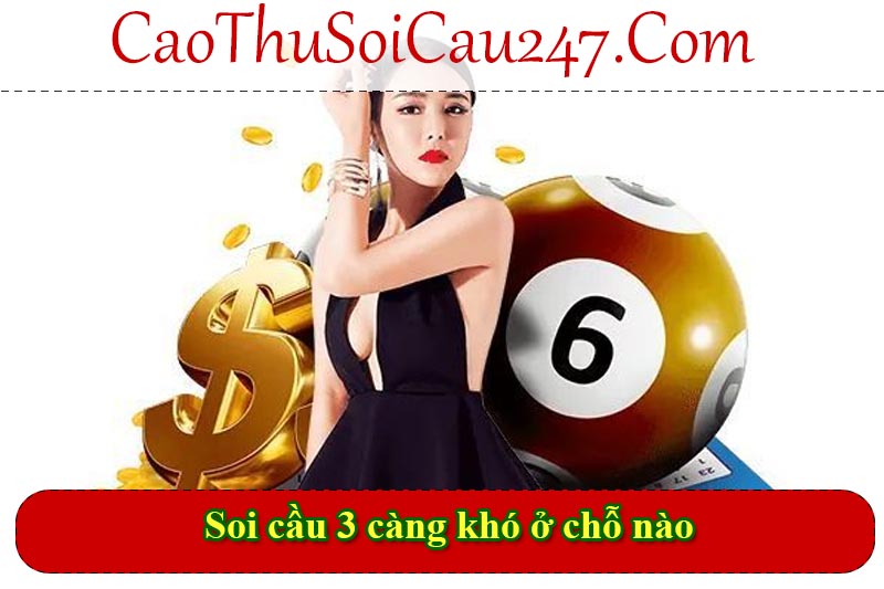 Soi cầu 3 càng khó ở chỗ nào